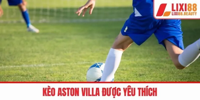 Kèo Aston Villa được nhiều người yêu thích