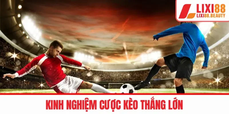 Kinh nghiệm cược kèo thắng lớn